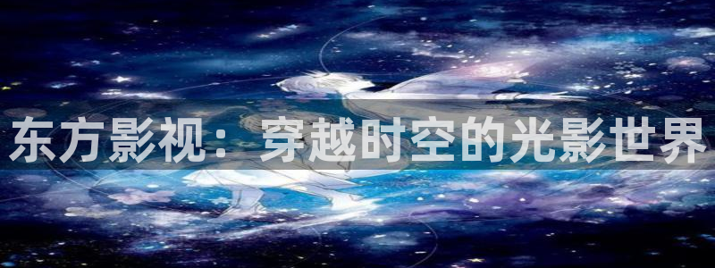 窝窝影院午夜看片日韩专区：东方影视：穿越时空的光影世界